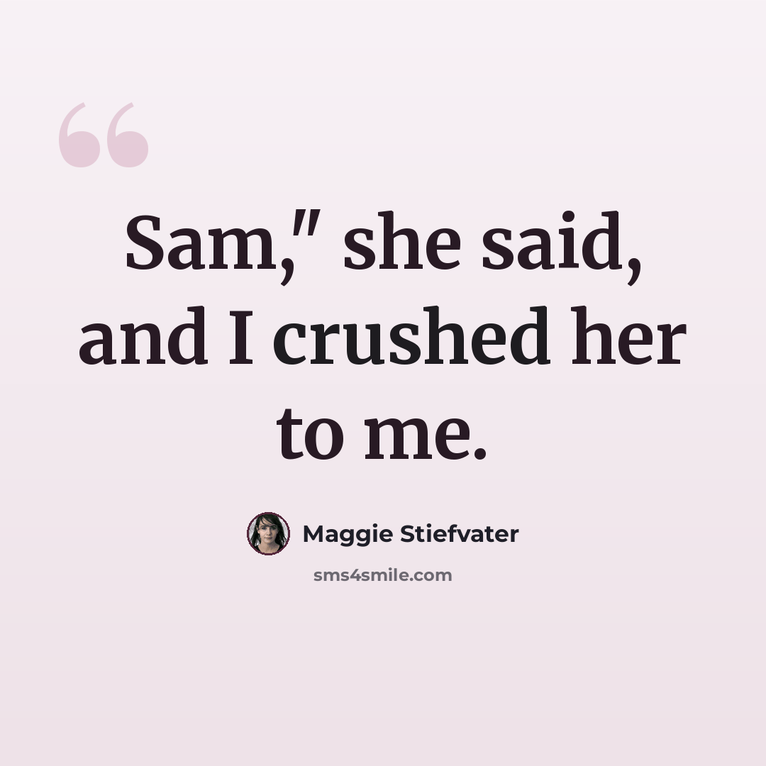 “Sam," she said, and I crushed her to me.” quote by Maggie Stiefvater