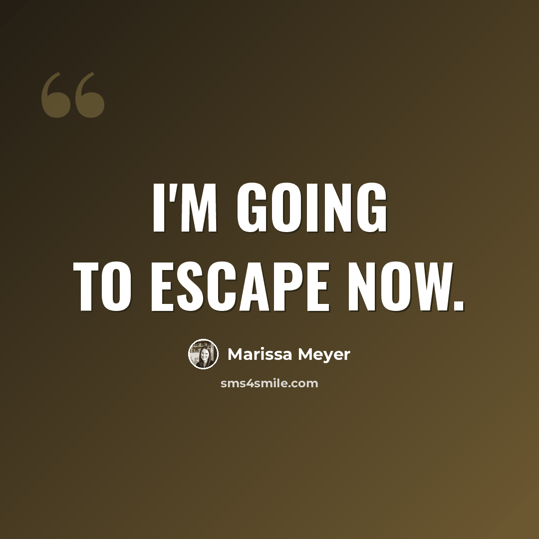 “I'm going to escape now.” quote by Marissa Meyer