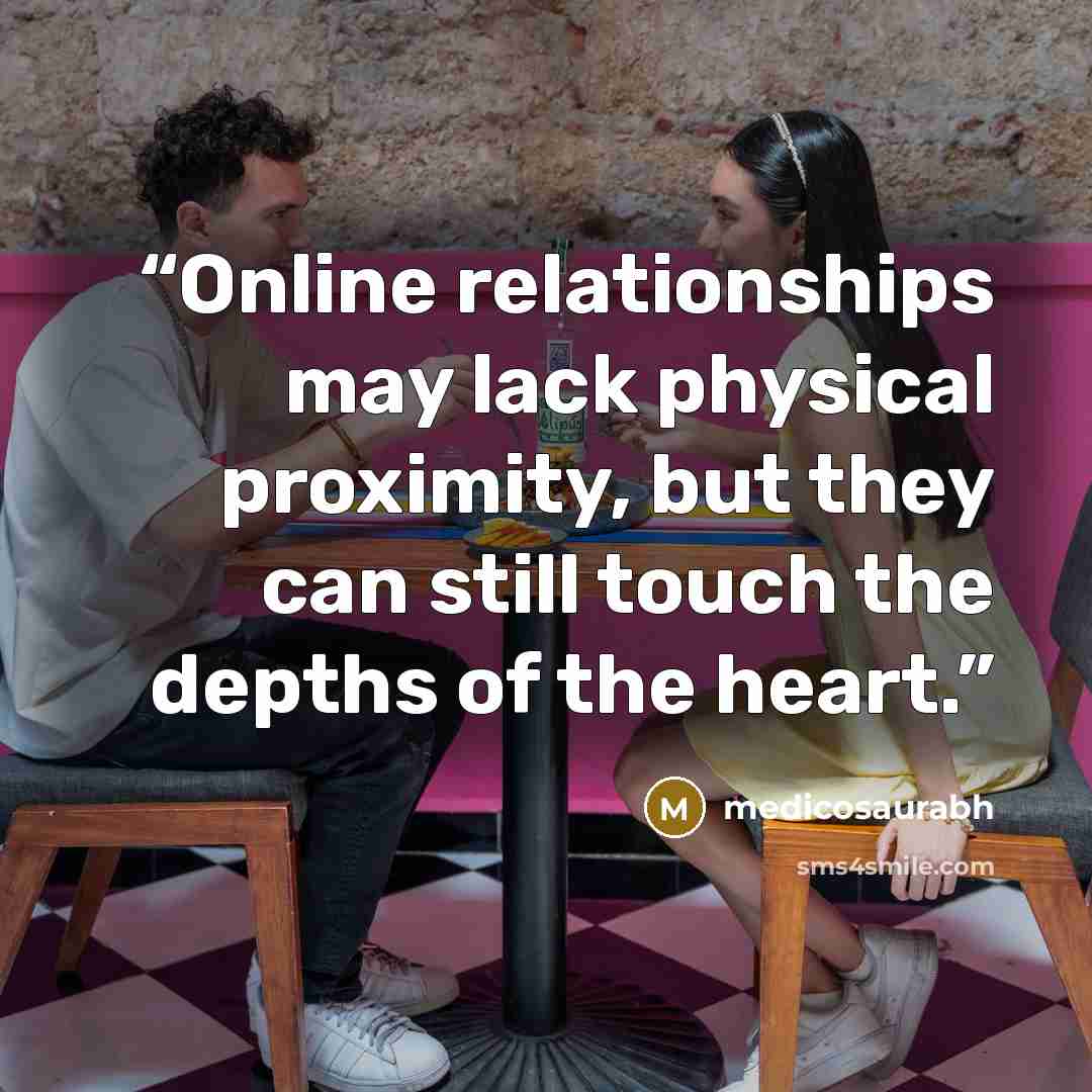 “Online relationships may lack physical proximity, but they can still touch the depths of the heart.” quote by medicosaurabh