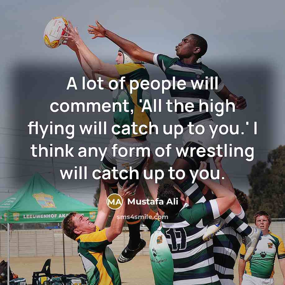 “A lot of people will comment, 'All the high flying will catch up to you.' I think any form of wrestling will catch up to you.” quote by Mustafa Ali
