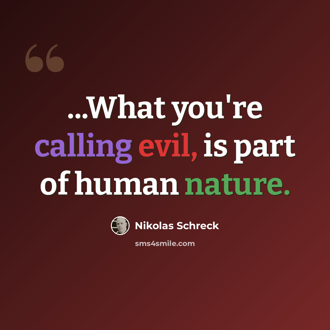 “...What you're calling evil, is part of human nature.” quote by Nikolas Schreck