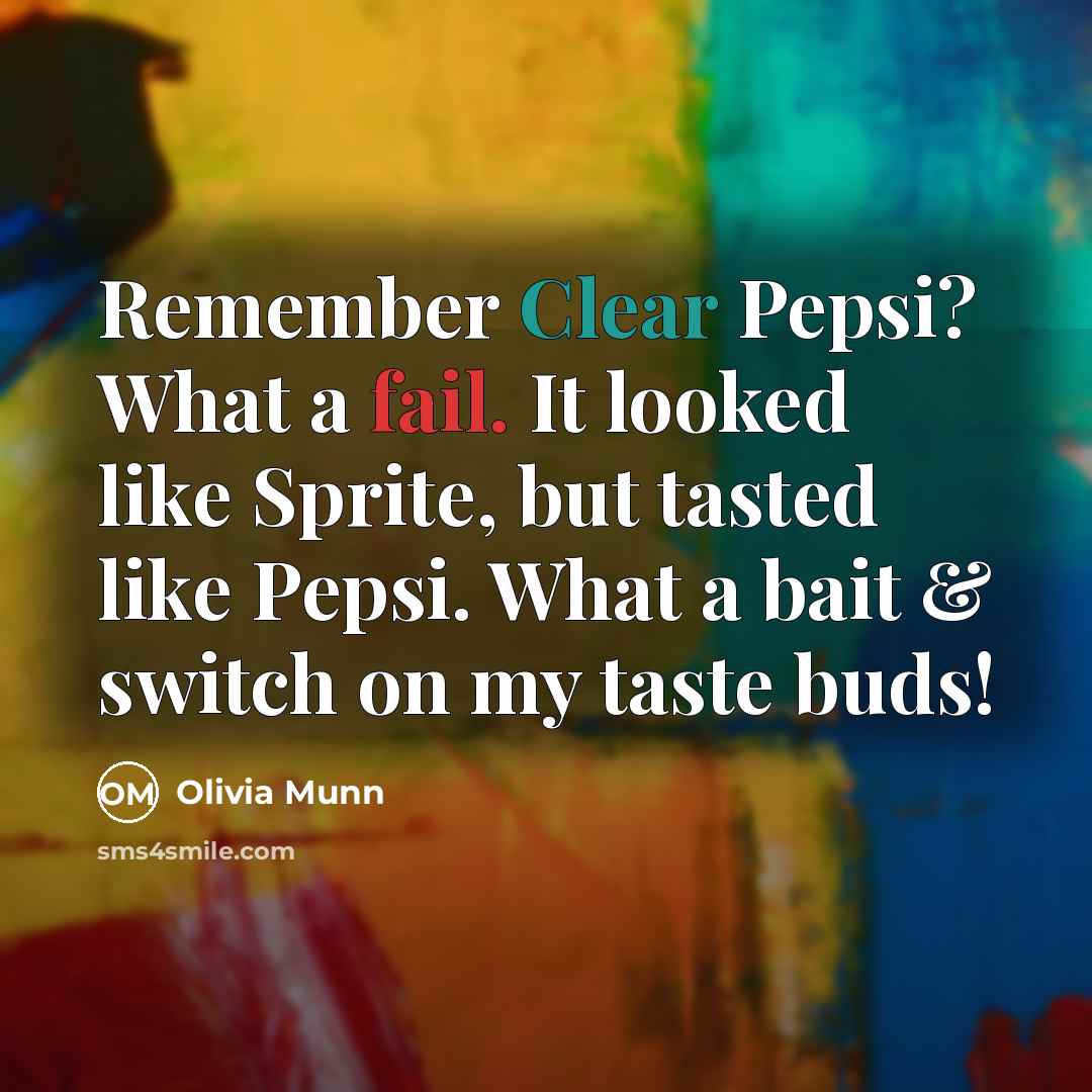 “Remember Clear Pepsi? What a fail. It looked like Sprite, but tasted like Pepsi. What a bait & switch on my taste buds!” quote by Olivia Munn