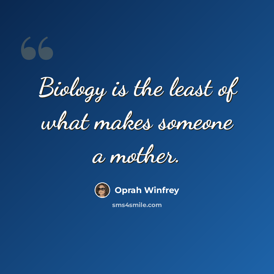 “Biology is the least of what makes someone a mother.” quote by Oprah Winfrey
