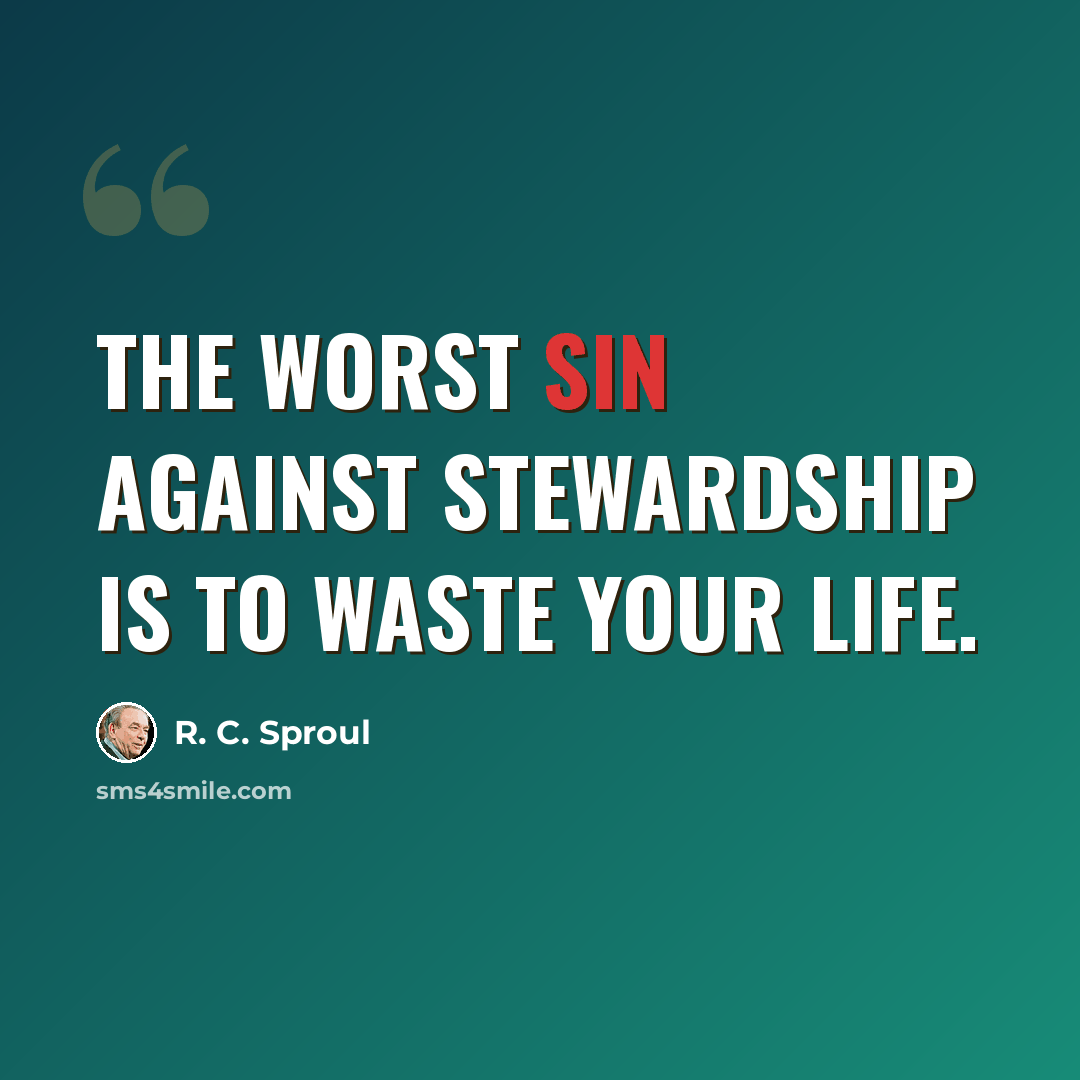 “The worst sin against stewardship is to waste your life.” quote by R. C. Sproul