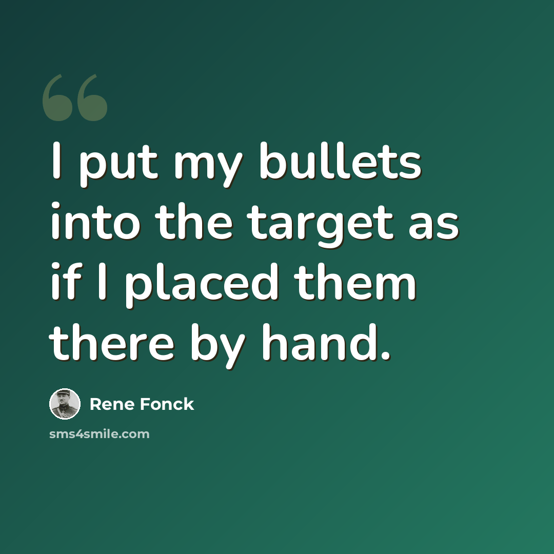 “I put my bullets into the target as if I placed them there by hand.” quote by Rene Fonck