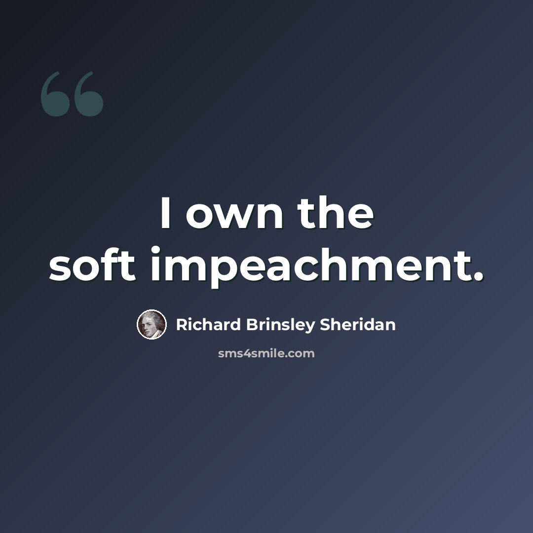 “I own the soft impeachment.” quote by Richard Brinsley Sheridan