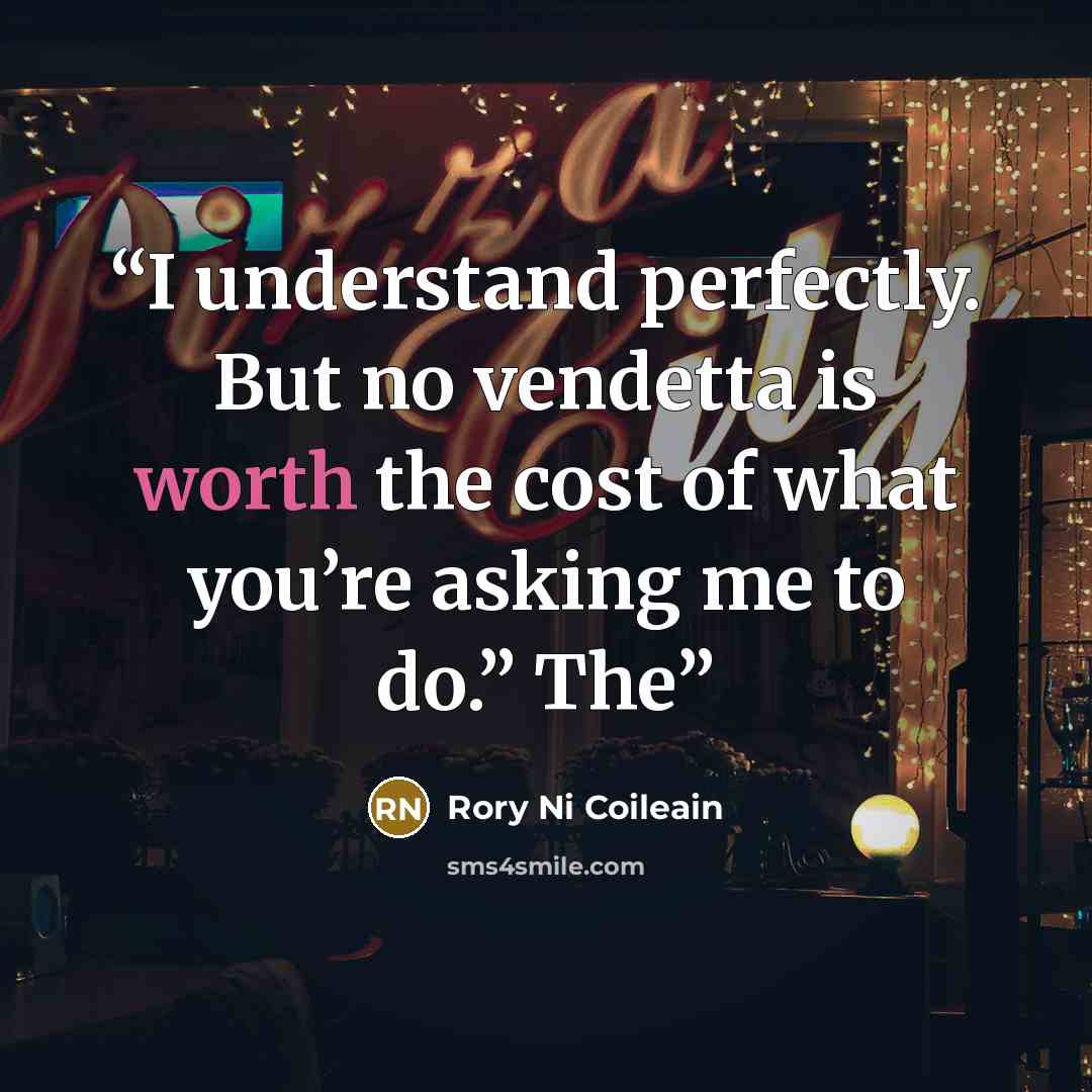“I understand perfectly. But no vendetta is worth the cost of what you’re asking me to do.” The” quote by Rory Ni Coileain