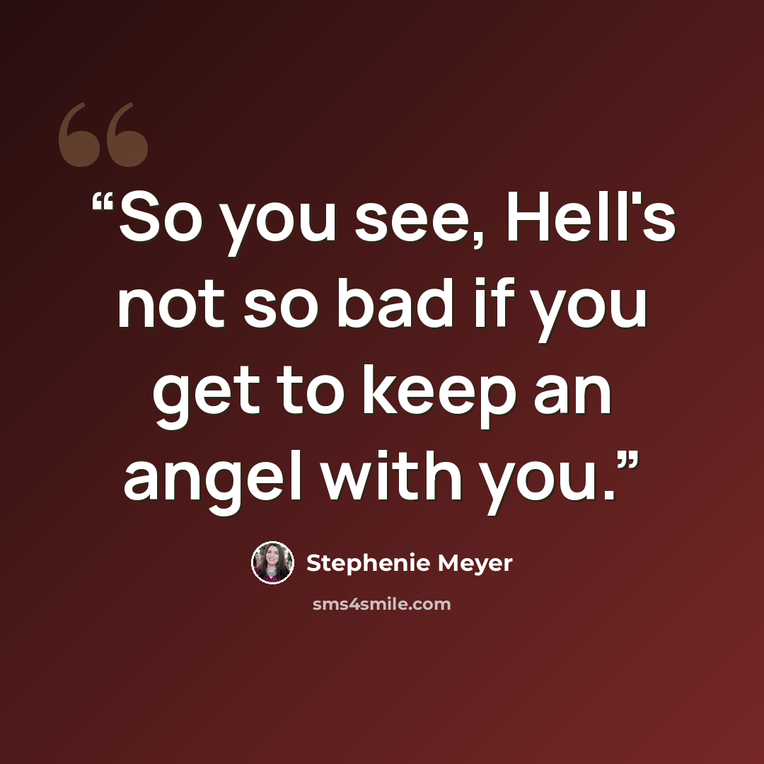 “So you see, Hell's not so bad if you get to keep an angel with you.” quote by Stephenie Meyer