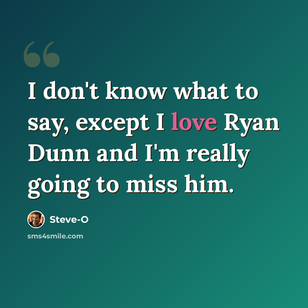 “I don't know what to say, except I love Ryan Dunn and I'm really going to miss him.” quote by Steve-O