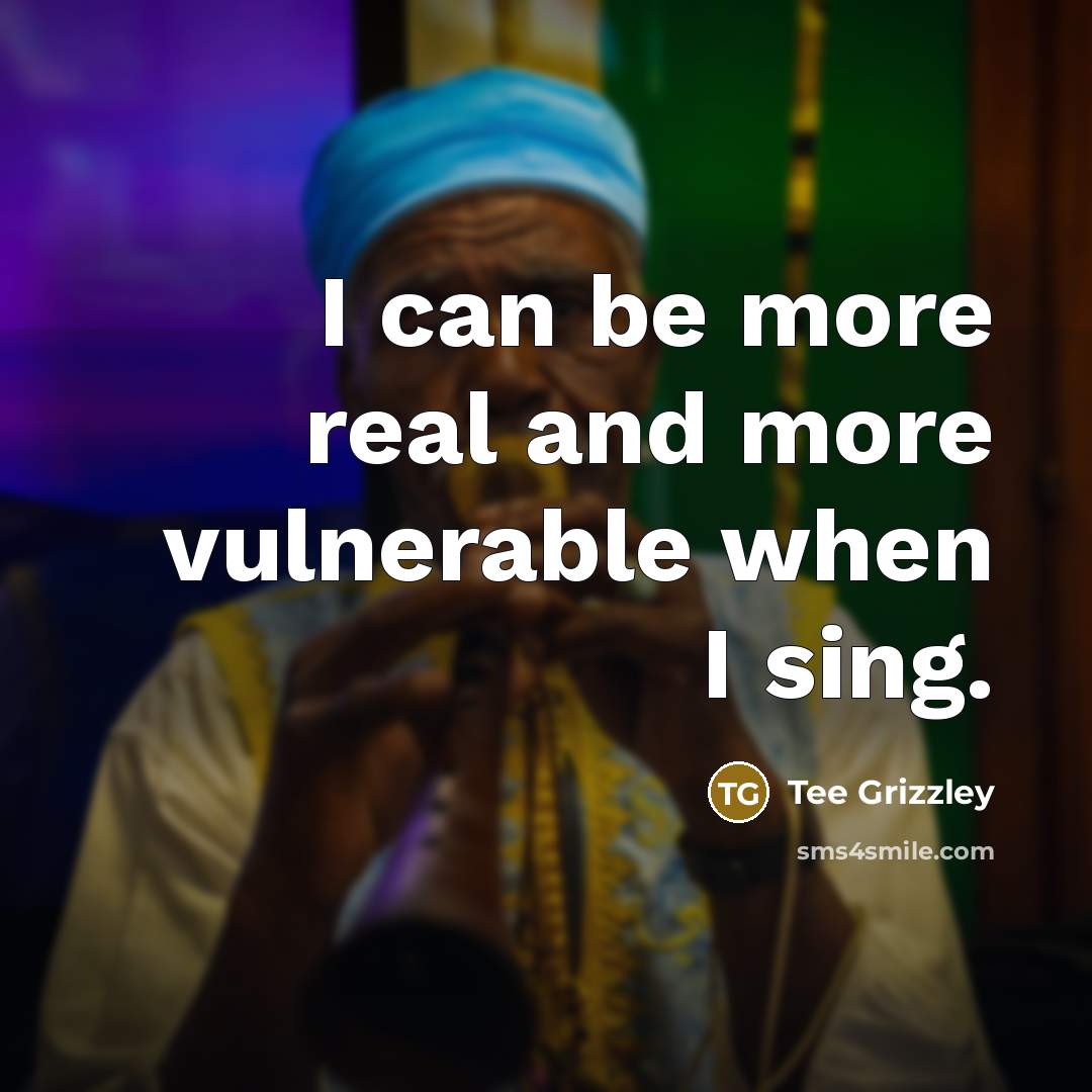 “I can be more real and more vulnerable when I sing.” quote by Tee Grizzley