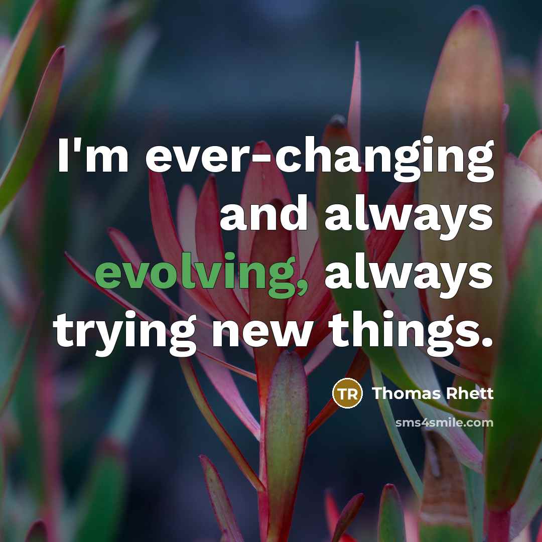 “I'm ever-changing and always evolving, always trying new things.” quote by Thomas Rhett