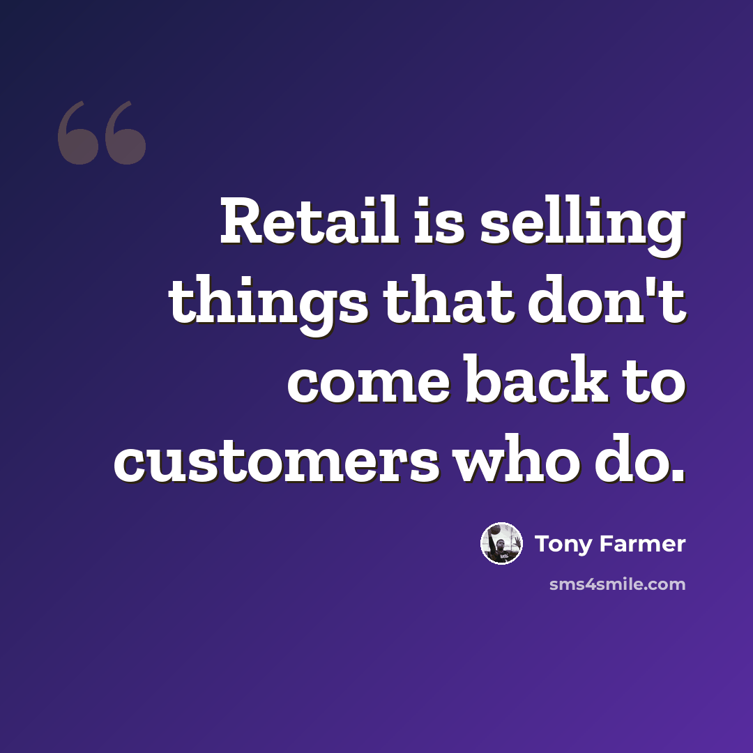 “Retail is selling things that don't come back to customers who do.” quote by Tony Farmer