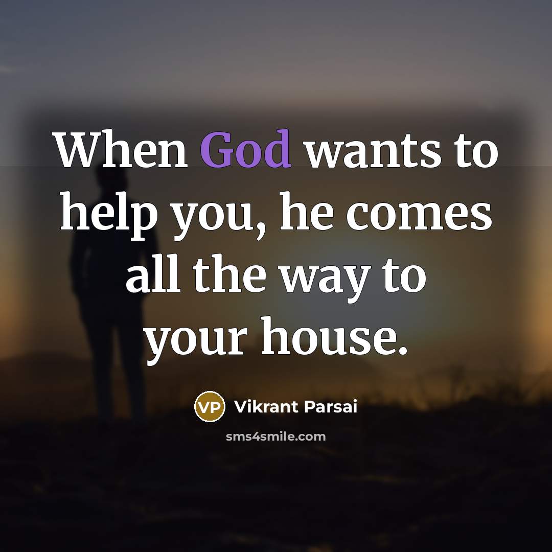 “When God wants to help you, he comes all the way to your house.” quote by Vikrant Parsai