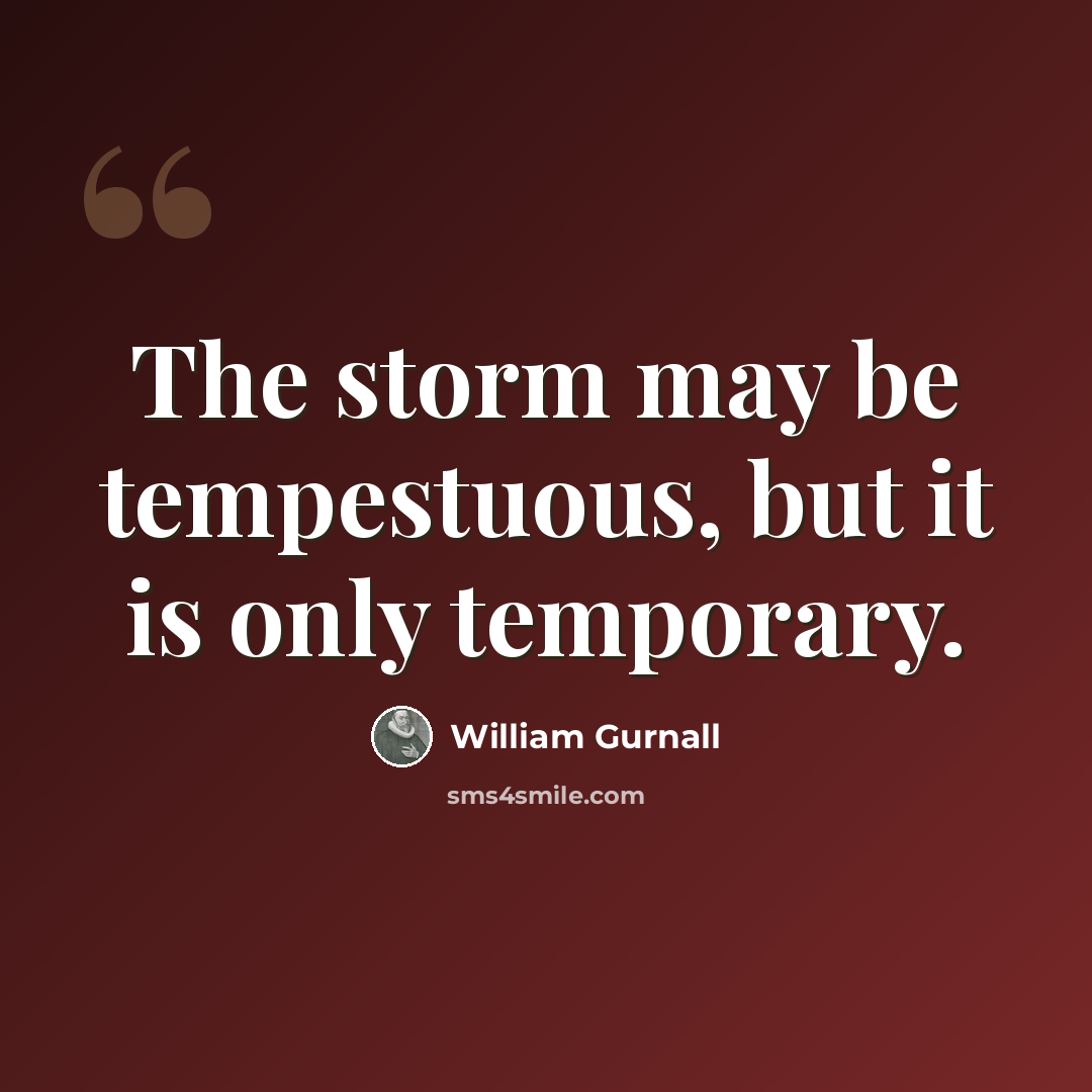 “The storm may be tempestuous, but it is only temporary.” quote by William Gurnall