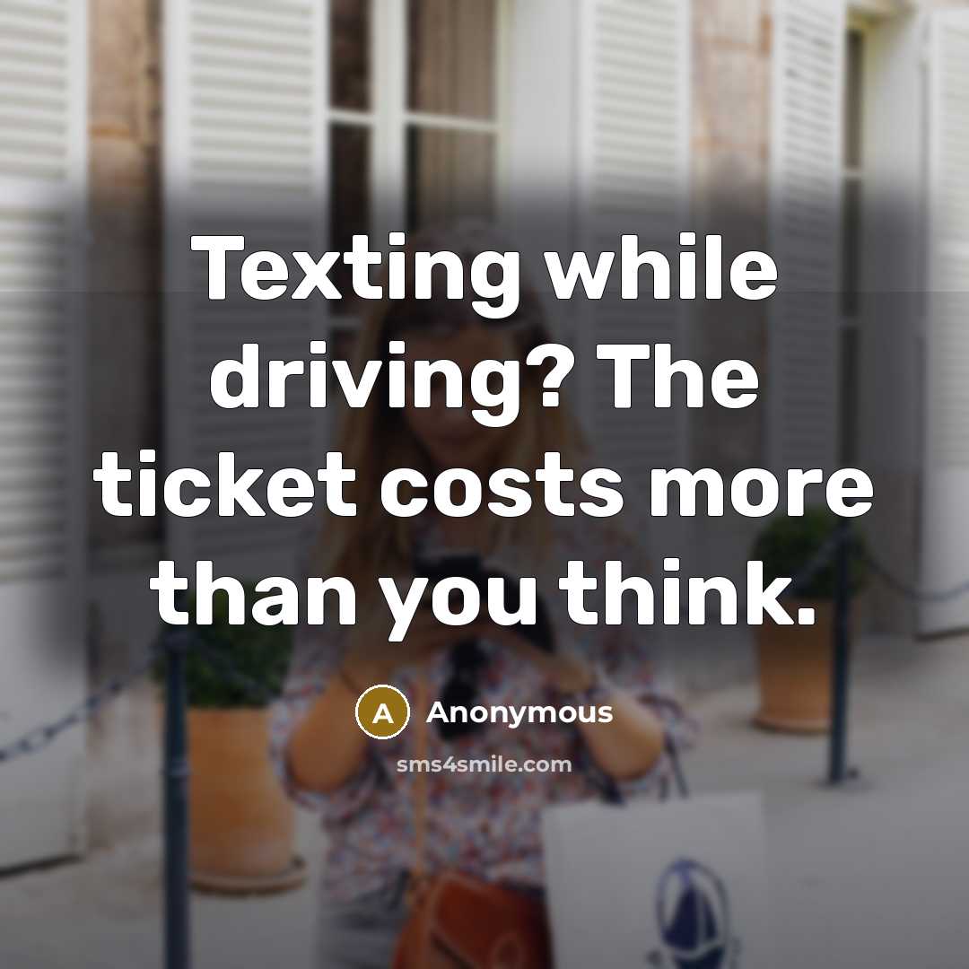 “Texting while driving? The ticket costs more than you think.” quote by Anonymous