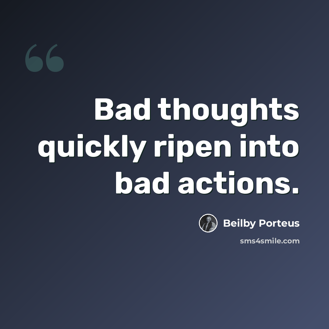 “Bad thoughts quickly ripen into bad actions.” quote by Beilby Porteus