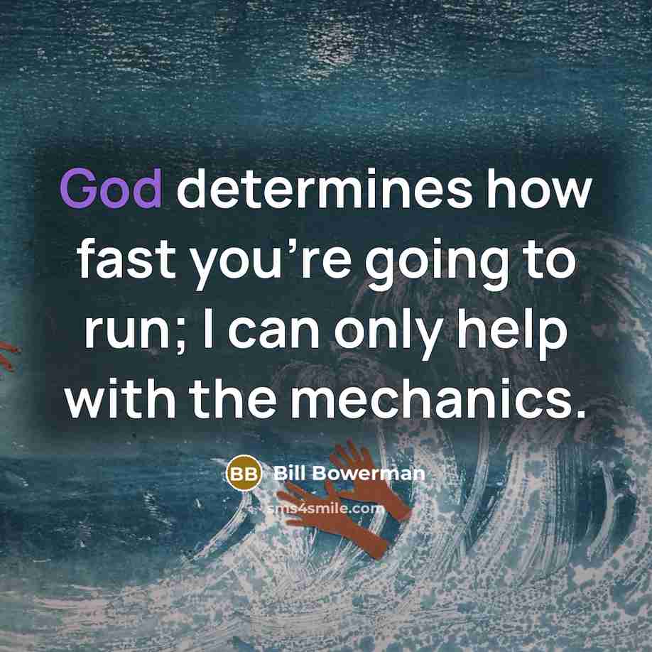 “God determines how fast you're going to run; I can only help with the mechanics.” quote by Bill Bowerman