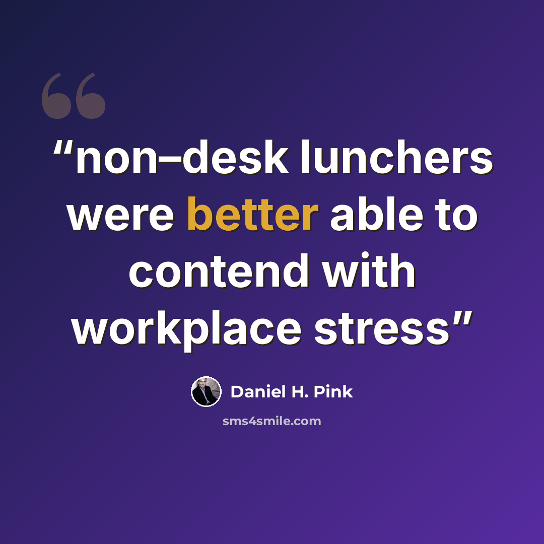 “non–desk lunchers were better able to contend with workplace stress” quote by Daniel H. Pink