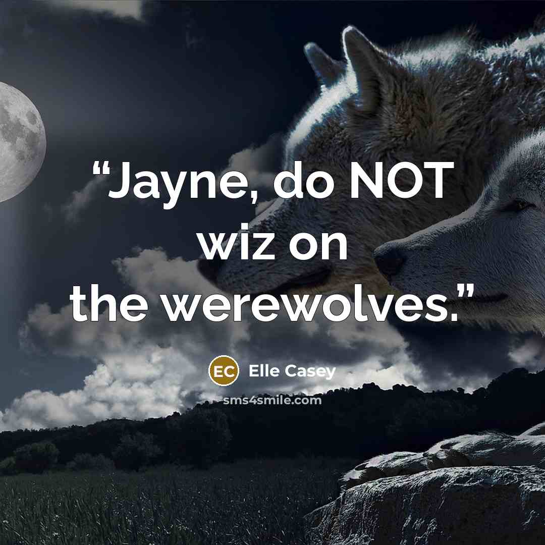 “Jayne, do NOT wiz on the werewolves.” quote by Elle Casey