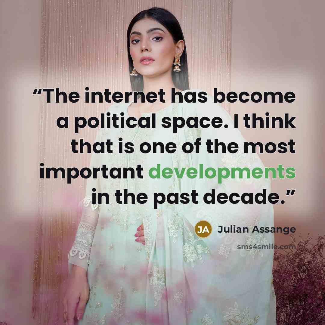 “The internet has become a political space. I think that is one of the most important developments in the past decade.” quote by Julian Assange