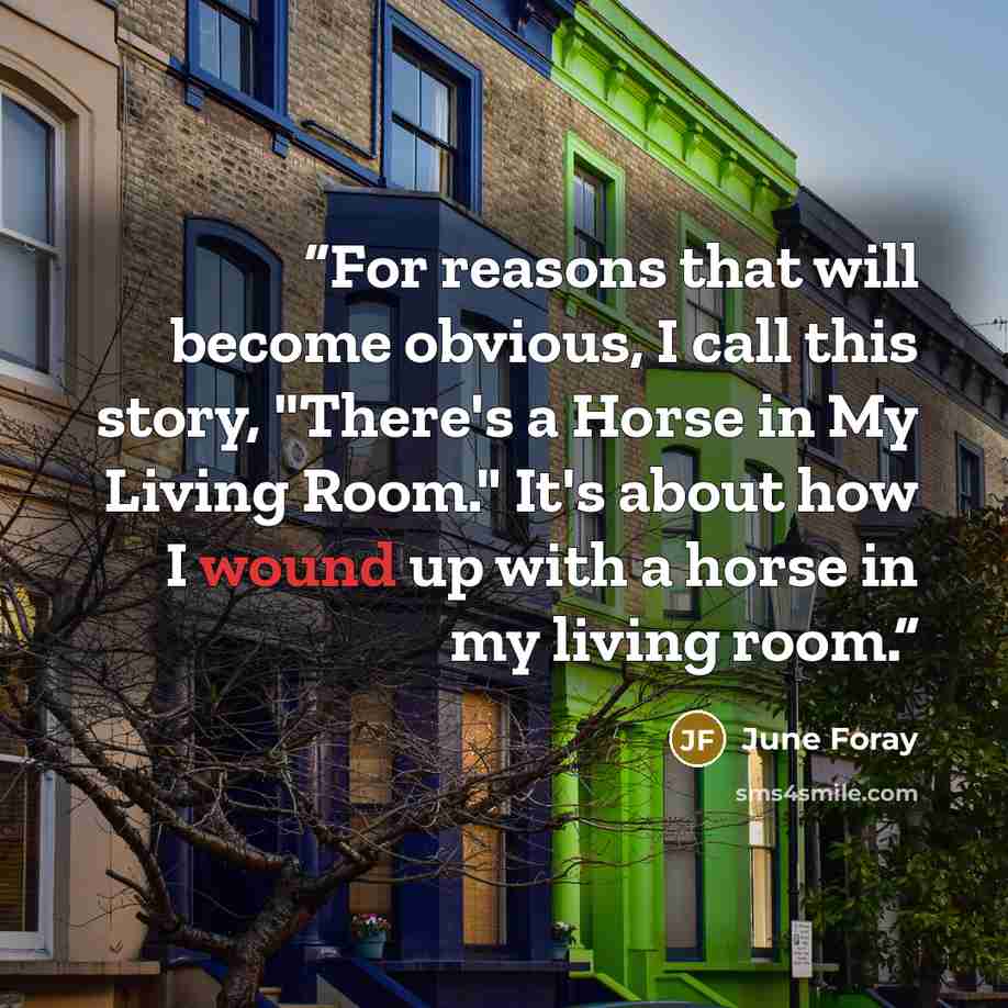 “For reasons that will become obvious, I call this story, "There's a Horse in My Living Room." It's about how I wound up with a horse in my living room.” quote by June Foray