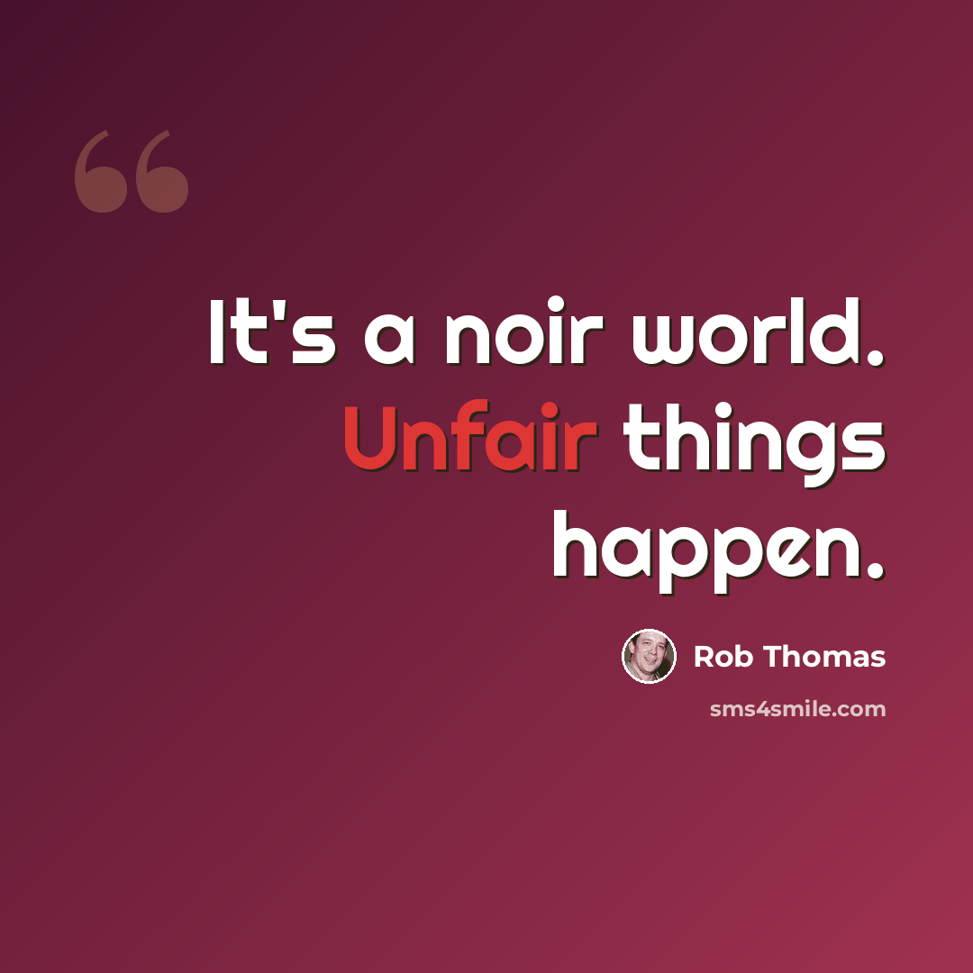 “It's a noir world. Unfair things happen.” quote by Rob Thomas
