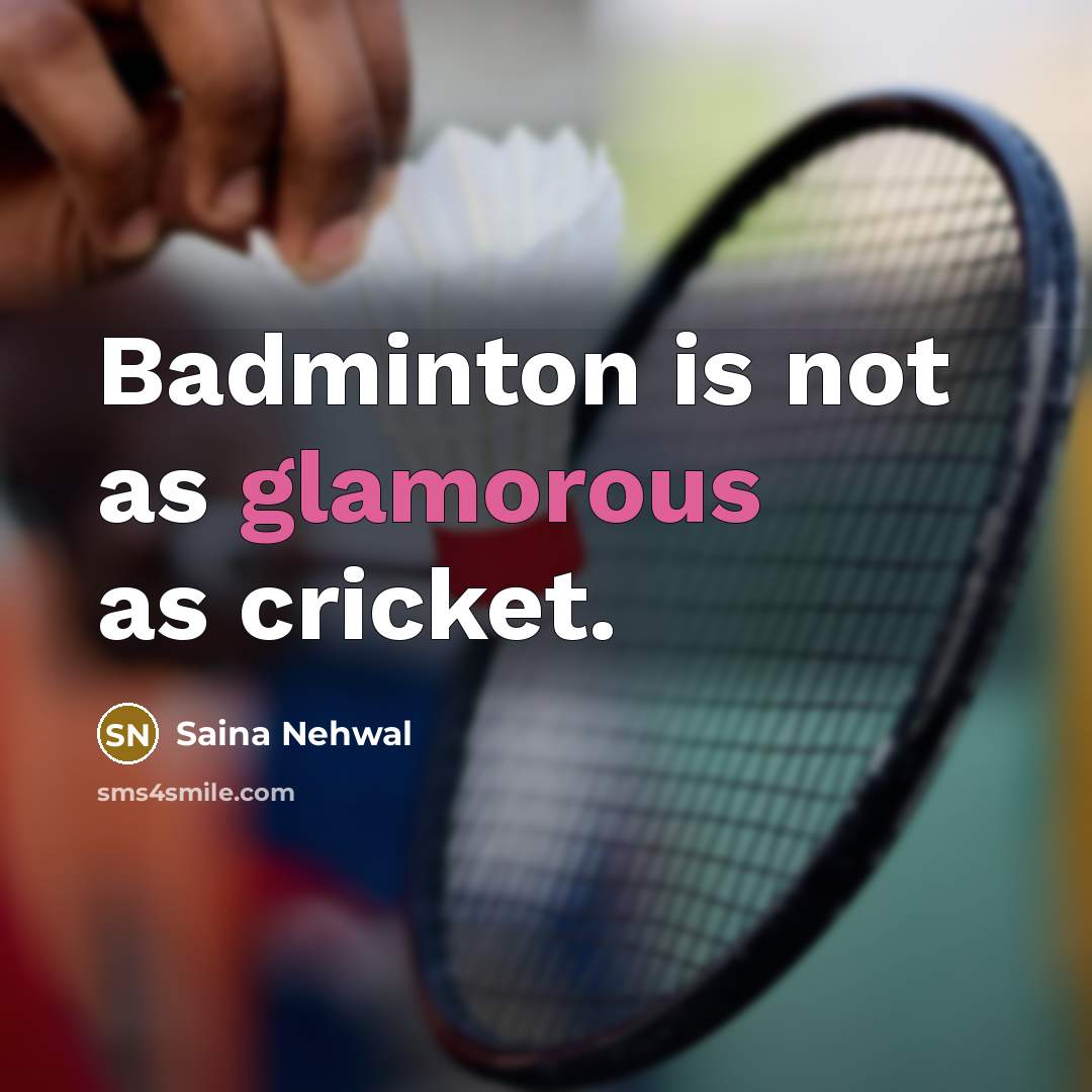 “Badminton is not as glamorous as cricket.” quote by Saina Nehwal