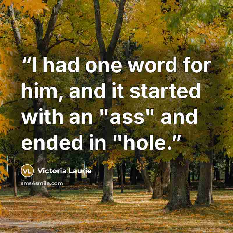 “I had one word for him, and it started with an "ass" and ended in "hole.” quote by Victoria Laurie