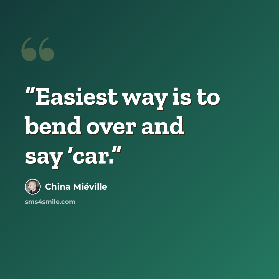 “Easiest way is to bend over and say ‘car.” quote by China Miéville