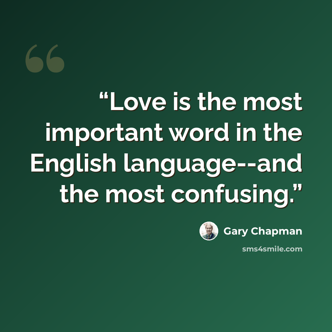 “Love is the most important word in the English language--and the most confusing.” quote by Gary Chapman