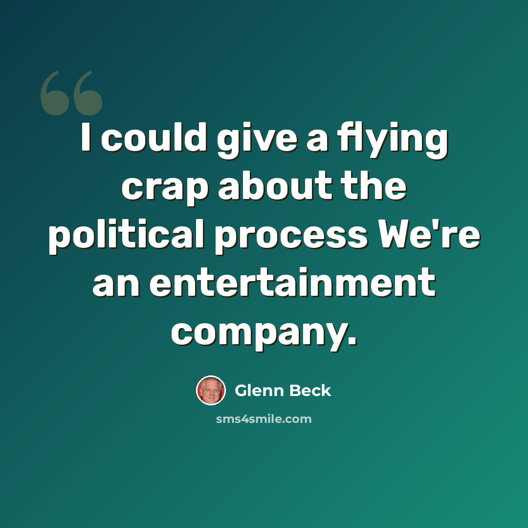 “I could give a flying crap about the political process We're an entertainment company.” quote by Glenn Beck