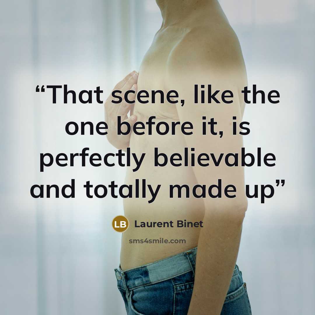 “That scene, like the one before it, is perfectly believable and totally made up” quote by Laurent Binet