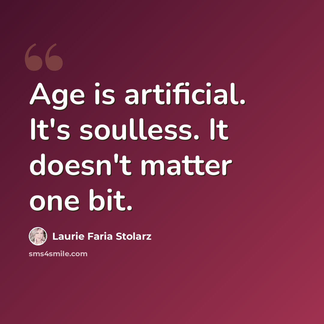 “Age is artificial. It's soulless. It doesn't matter one bit.” quote by Laurie Faria Stolarz