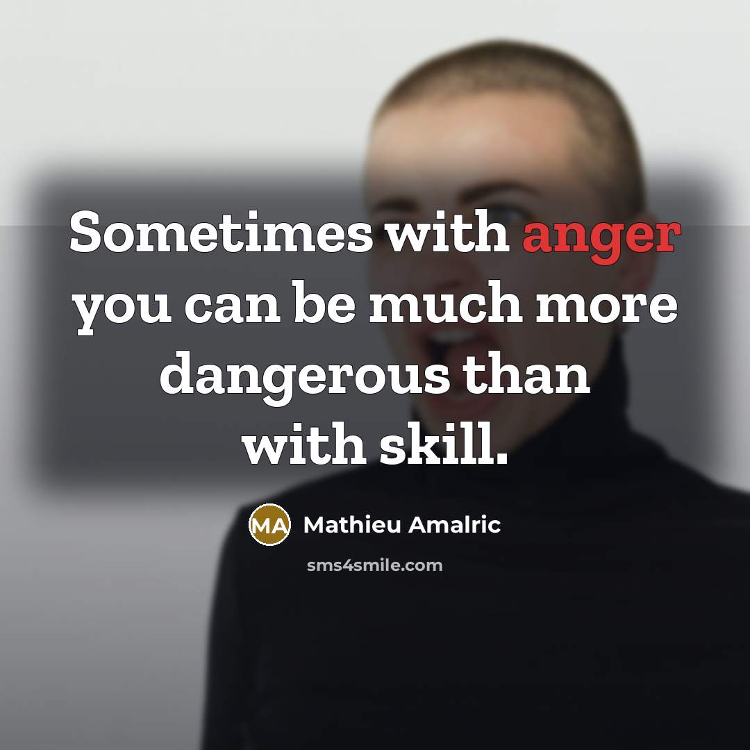 “Sometimes with anger you can be much more dangerous than with skill.” quote by Mathieu Amalric