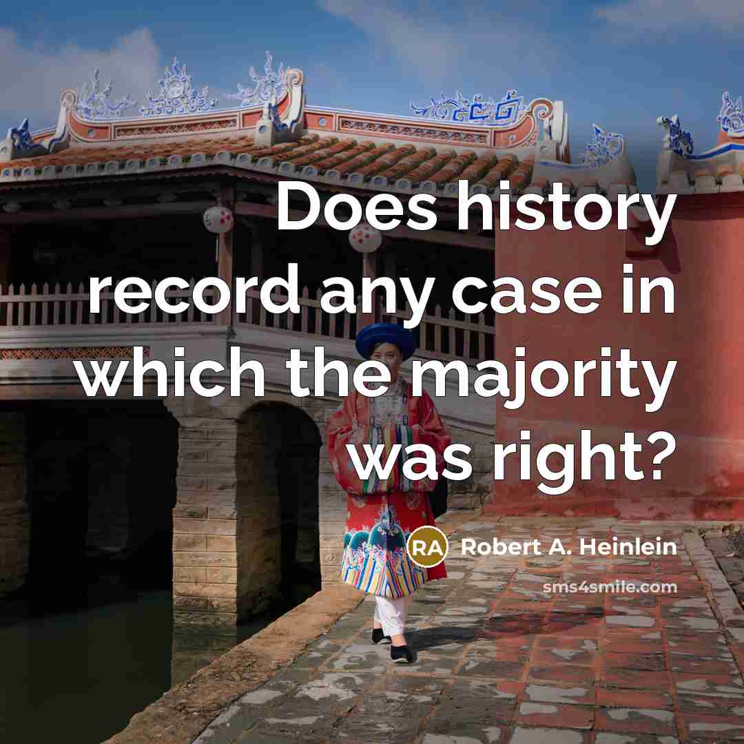 “Does history record any case in which the majority was right?” quote by Robert A. Heinlein