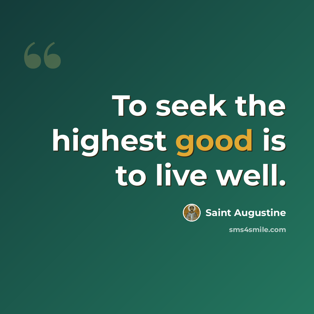 “To seek the highest good is to live well.” quote by Saint Augustine