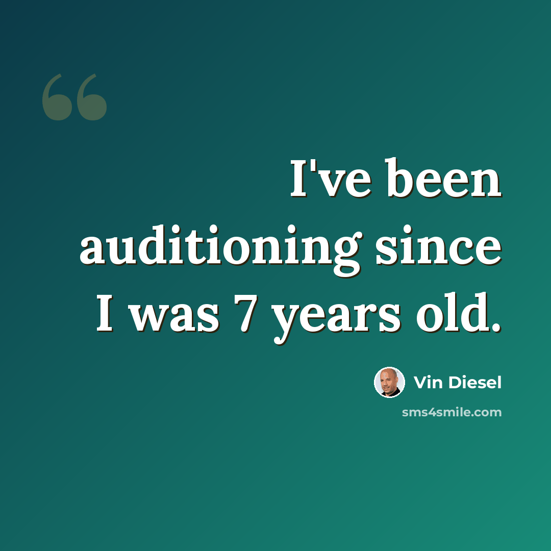 “I've been auditioning since I was 7 years old.” quote by Vin Diesel