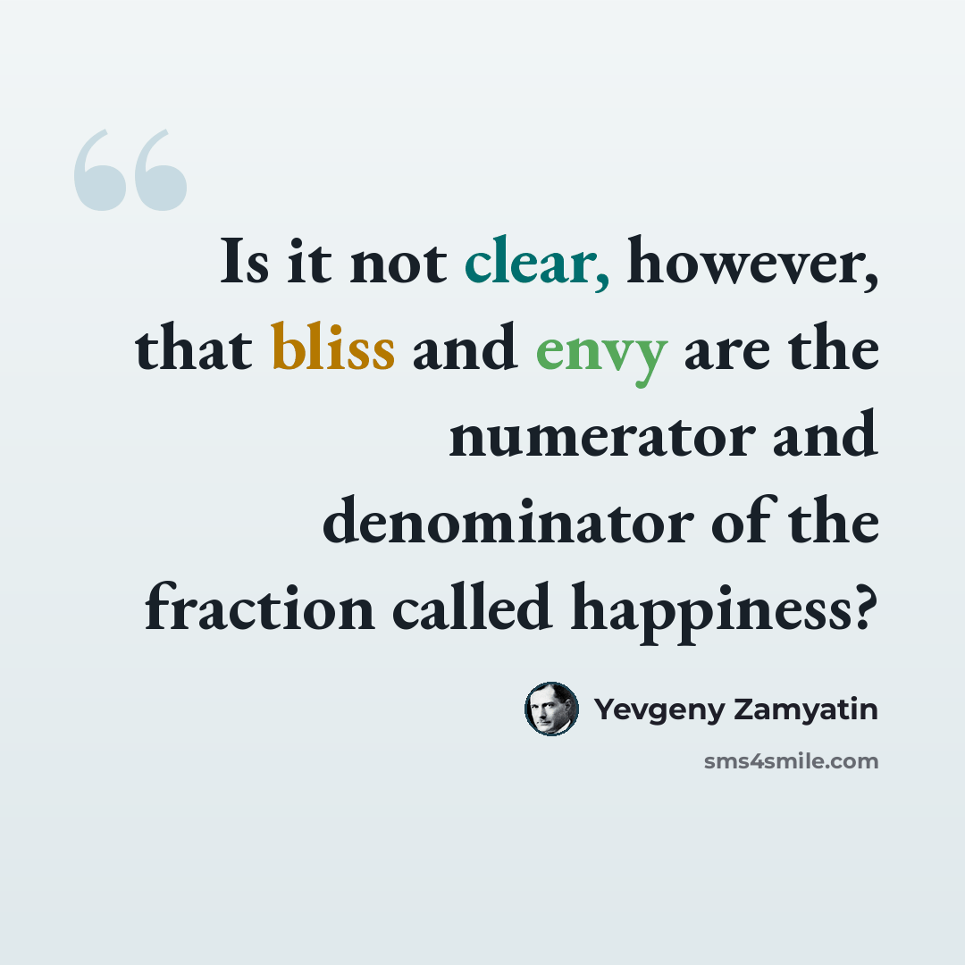 “Is it not clear, however, that bliss and envy are the numerator and denominator of the fraction called happiness?” quote by Yevgeny Zamyatin