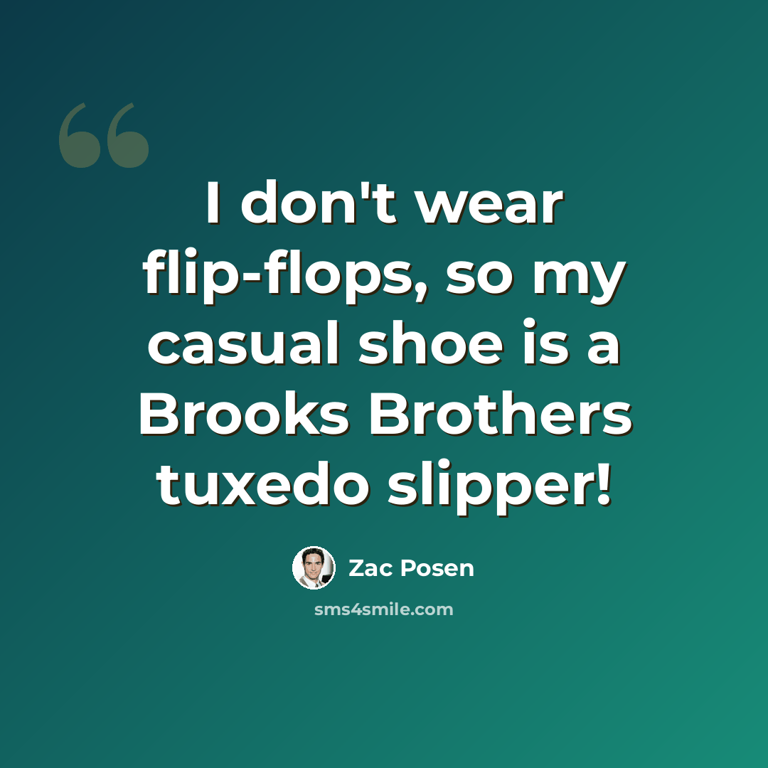 “I don't wear flip-flops, so my casual shoe is a Brooks Brothers tuxedo slipper!” quote by Zac Posen