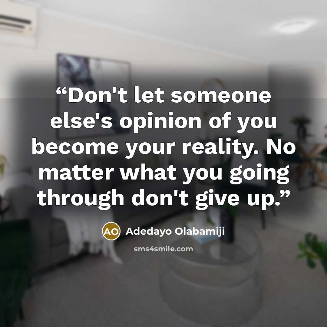“Don't let someone else's opinion of you become your reality. No matter what you going through don't give up.” quote by Adedayo Olabamiji