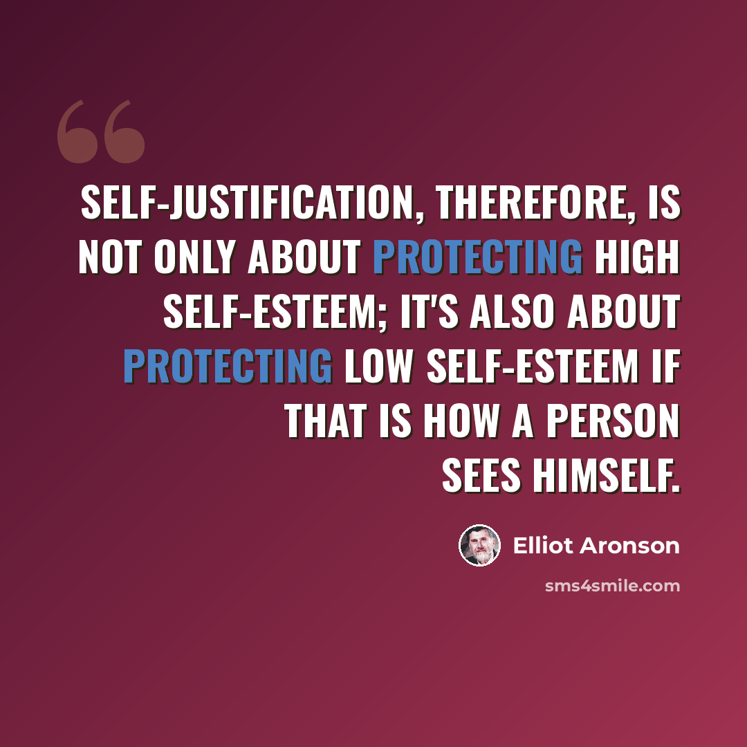 “Self-justification, therefore, is not only about protecting high self-esteem; it's also about protecting low self-esteem if that is how a person sees himself.” quote by Elliot Aronson