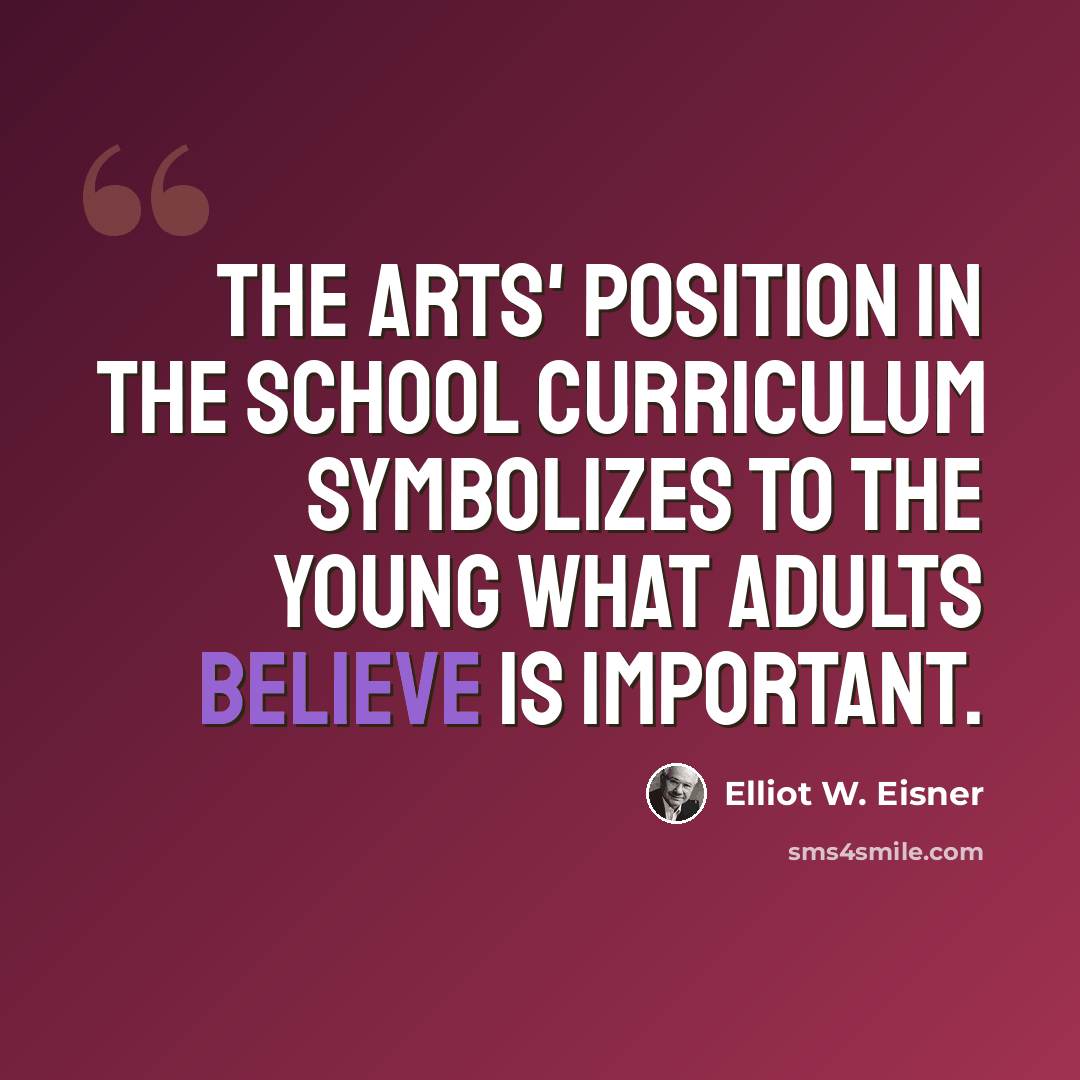 “The Arts' position in the school curriculum symbolizes to the young what adults believe is important.” quote by Elliot W. Eisner