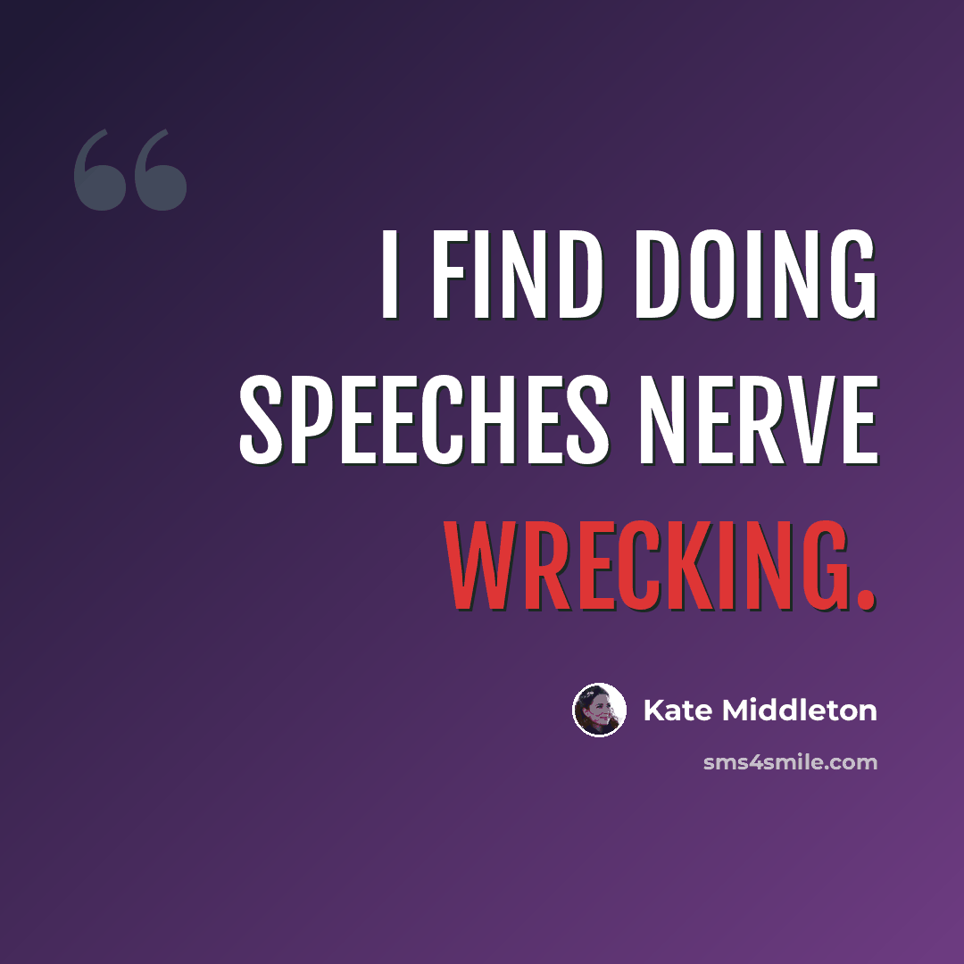 “I find doing speeches nerve wrecking.” quote by Kate Middleton