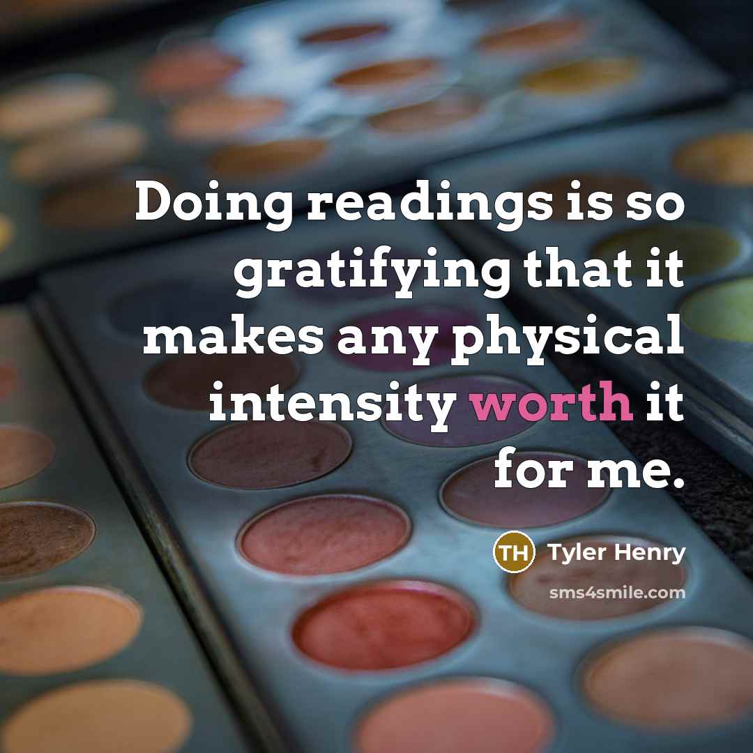 “Doing readings is so gratifying that it makes any physical intensity worth it for me.” quote by Tyler Henry