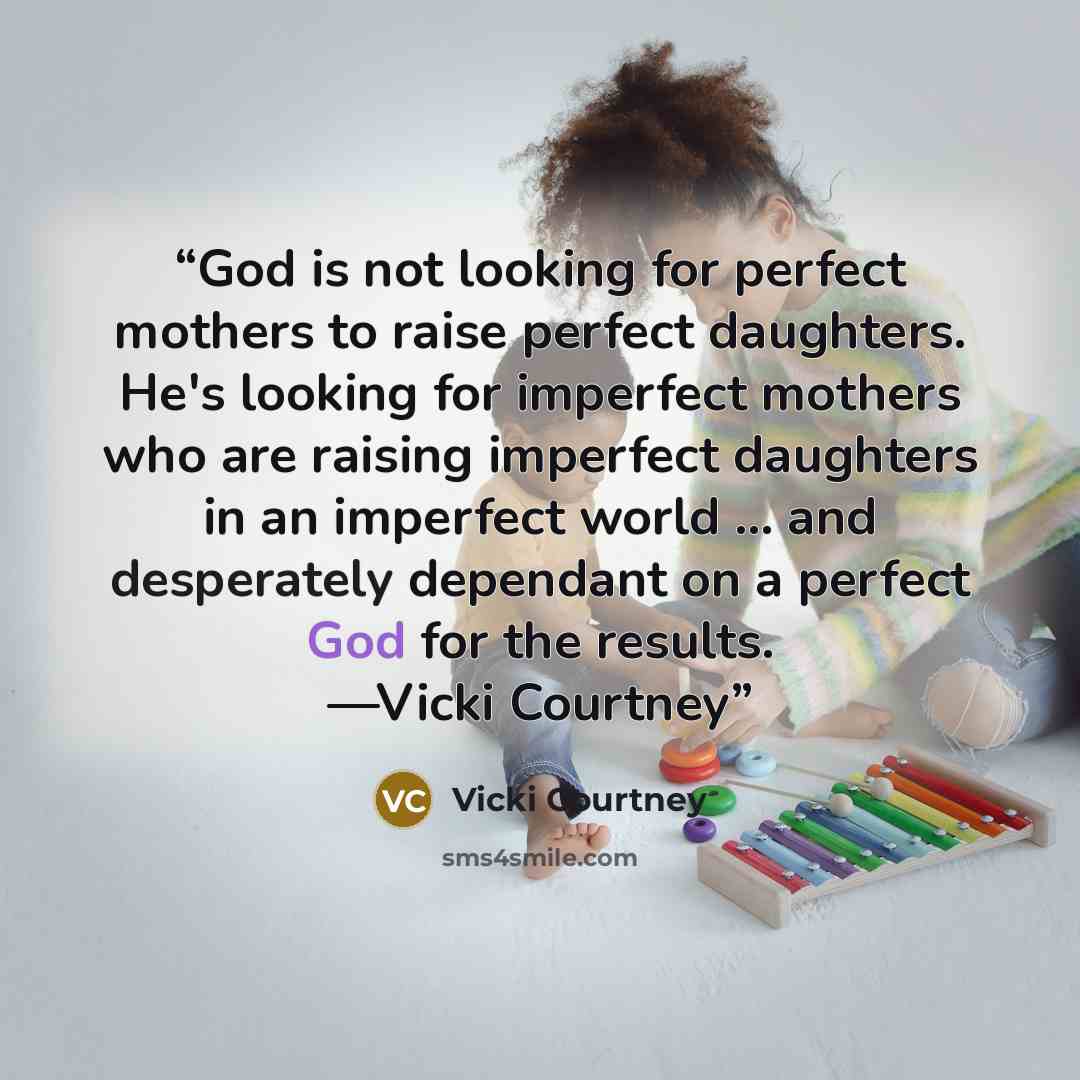 “God is not looking for perfect mothers to raise perfect daughters. He's looking for imperfect mothers who are raising imperfect daughters in an imperfect world … and desperately dependant on a perfect God for the results. —Vicki Courtney” quote by Vicki Courtney