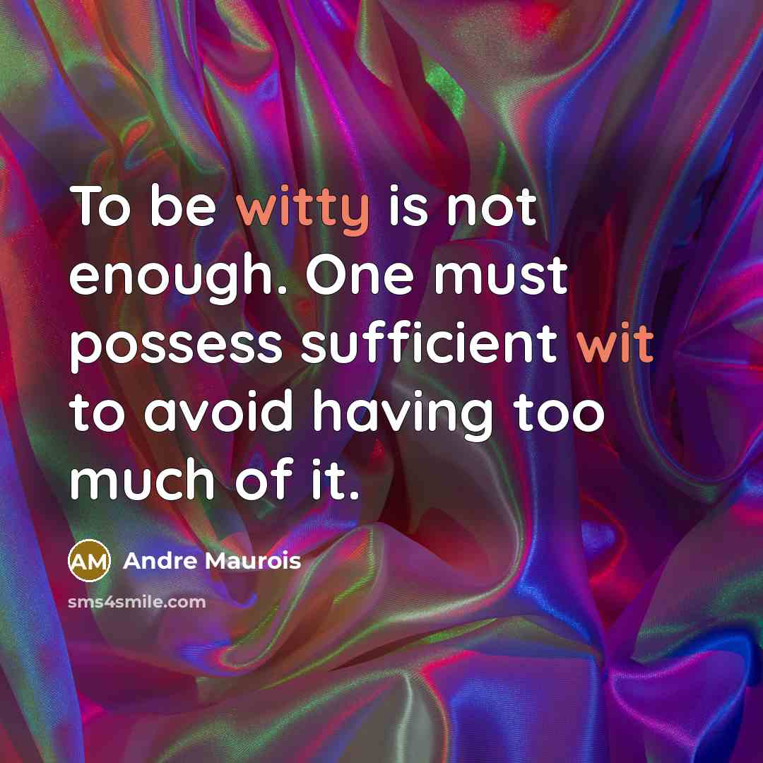 “To be witty is not enough. One must possess sufficient wit to avoid having too much of it.” quote by Andre Maurois