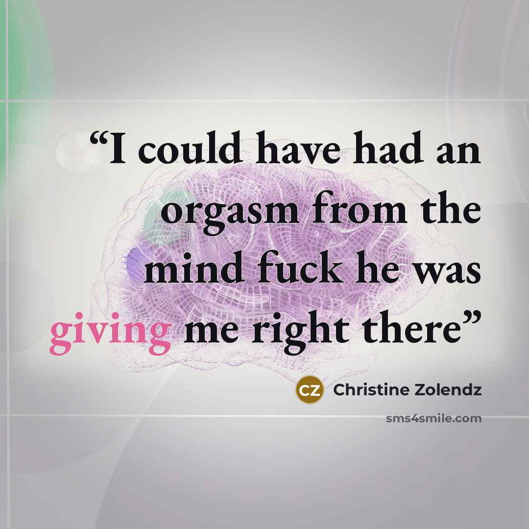 “I could have had an orgasm from the mind fuck he was giving me right there” quote by Christine Zolendz