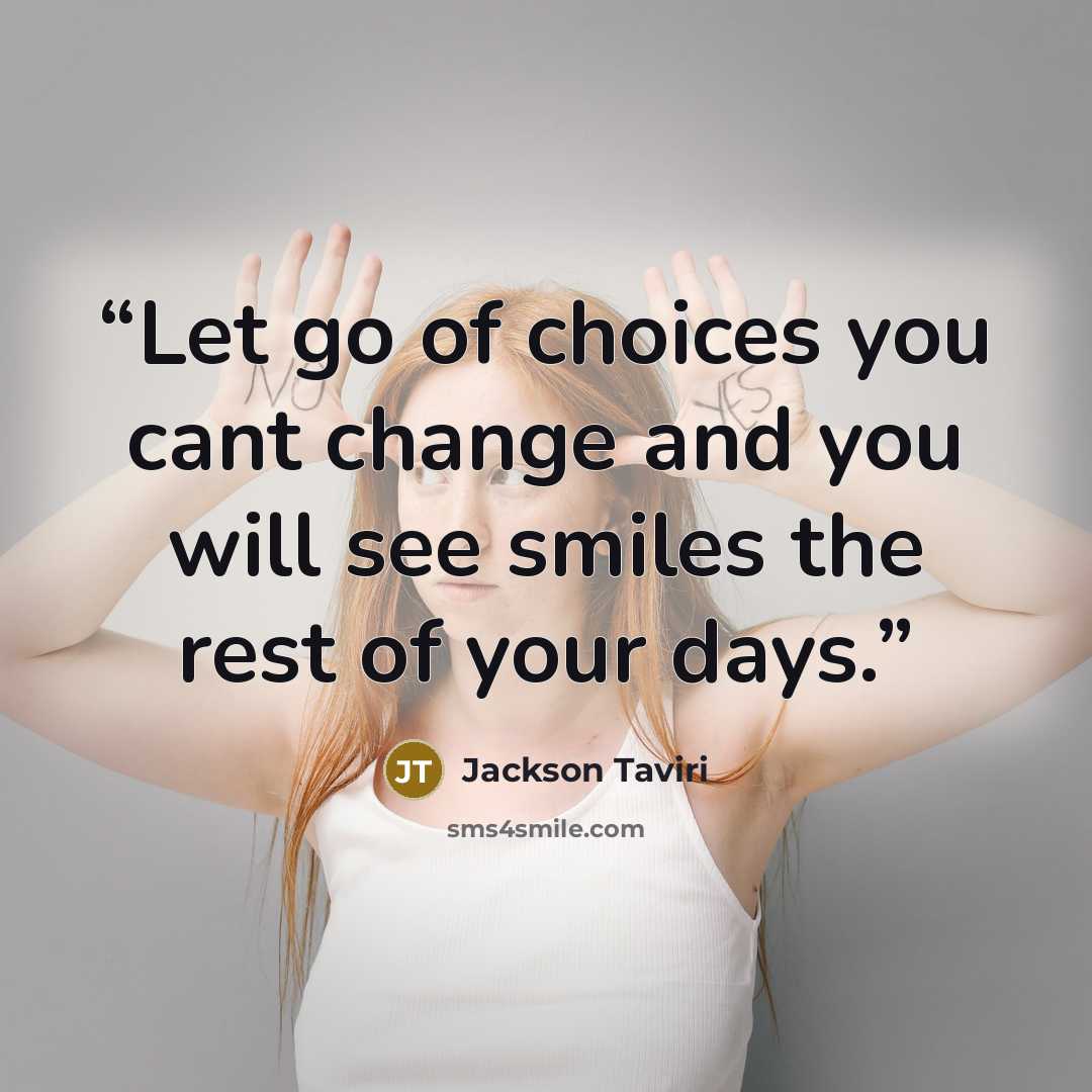 “Let go of choices you cant change and you will see smiles the rest of your days.” quote by Jackson Taviri
