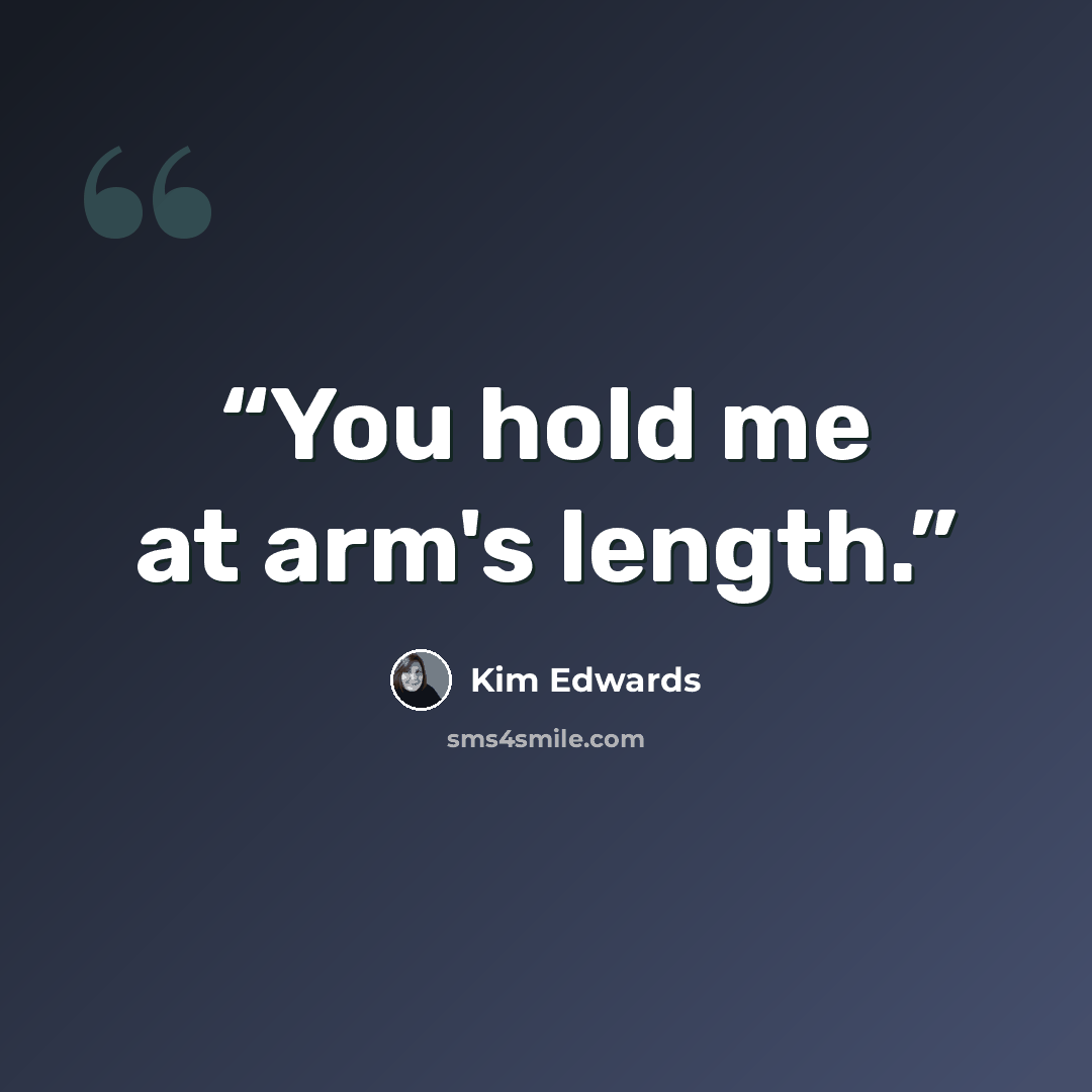 “You hold me at arm's length.” quote by Kim Edwards