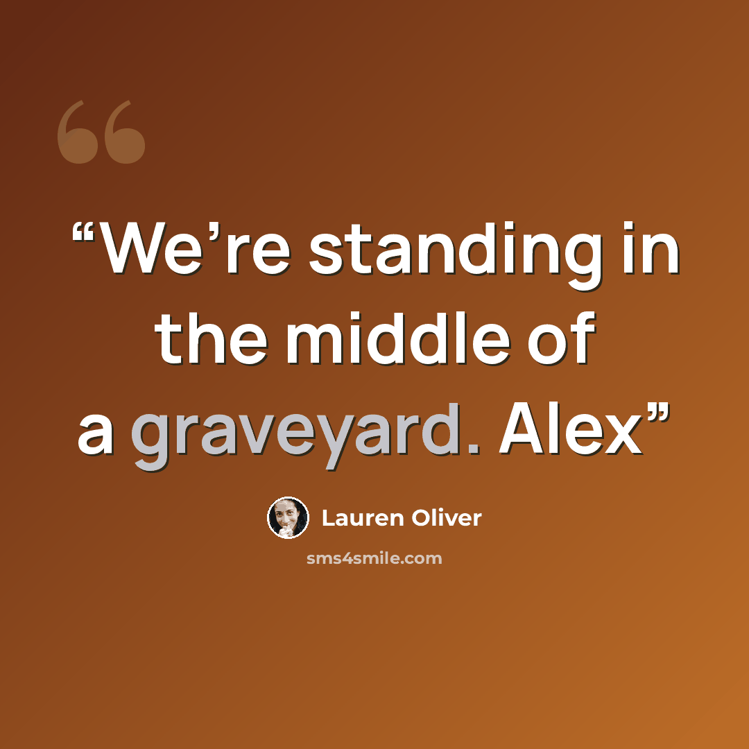 “We’re standing in the middle of a graveyard. Alex” quote by Lauren Oliver